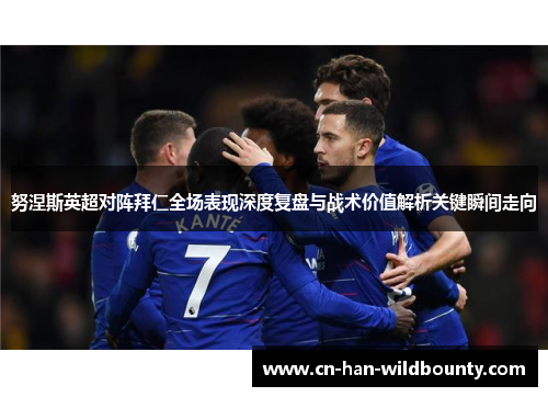 努涅斯英超对阵拜仁全场表现深度复盘与战术价值解析关键瞬间走向 努涅斯英超对阵拜仁全场表现深度复盘与战术价值解析关键瞬间走向