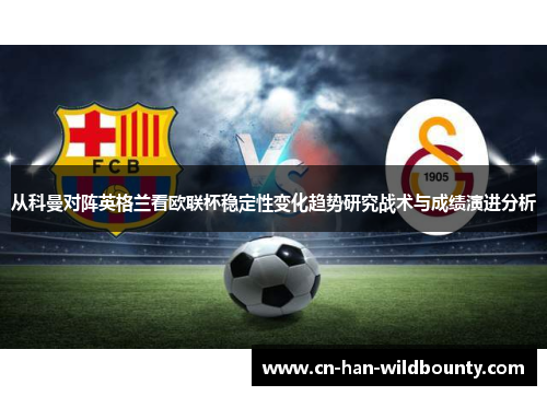 从科曼对阵英格兰看欧联杯稳定性变化趋势研究战术与成绩演进分析