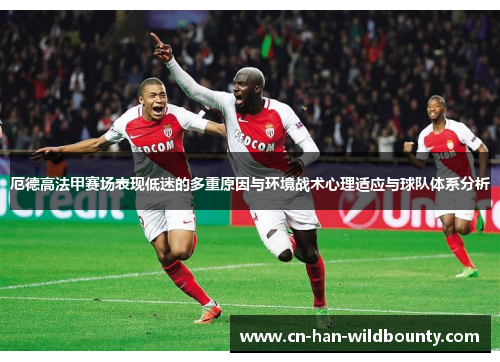 厄德高法甲赛场表现低迷的多重原因与环境战术心理适应与球队体系分析